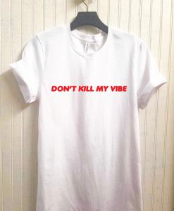 Don't Kill My Vibe T-Shirt PU27