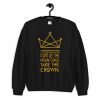 Don't Let The Mean Girls Get Your Crown Sweatshirt PU27