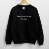 Don't Look At Me I'm Gay Sweatshirt PU27