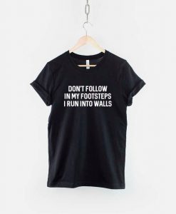 Don't Walk In My Footsteps I Run Into Walls T-Shirt PU27