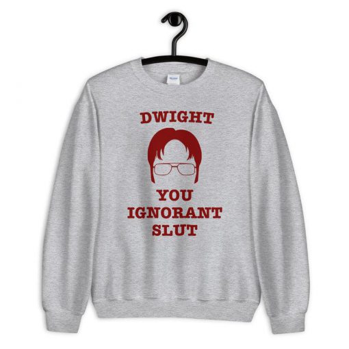 Dwight You Ignorant Slut Sweatshirt PU27