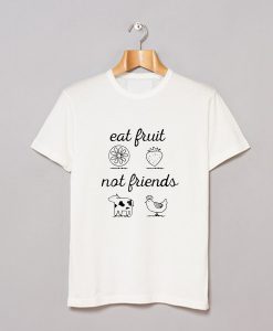 Eat Fruit Not Friends T-Shirt PU27