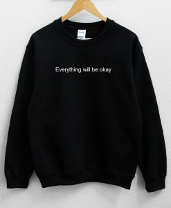 Everything Will Be Okay Sweatshirt PU27