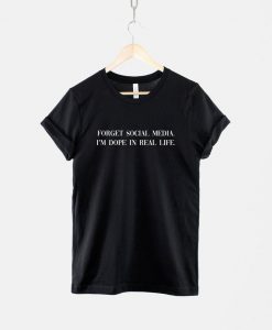 Forget Social Media I'm Dope T-Shirt PU27