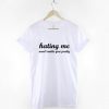 Hating Me Won't Make You Pretty T-Shirt PU27