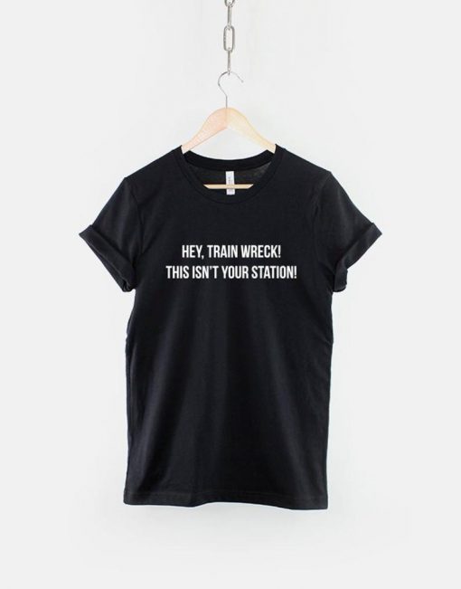 Hey Train Wreck This Isn't Your Station T-Shirt PU27