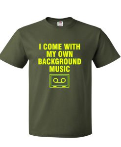 I Come With My Own Background Music T Shirt (GPMU)