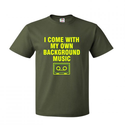 I Come With My Own Background Music T Shirt (GPMU)
