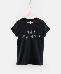 I Have My Sassy Pants On T-Shirt PU27