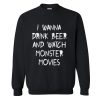 I Wanna Drink Beer And Watch Monster Movies Sweatshirt (GPMU)