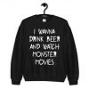 I Wanna Drink Beer And Watch Monster Movies Sweatshirt PU27