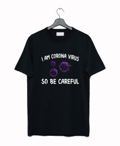 I am Coronavirus so be careful T Shirt (GPMU)