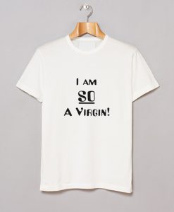 I am So a Virgin T Shirt (GPMU)