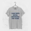 I have been social distancing for years T-Shirt (GPMU)