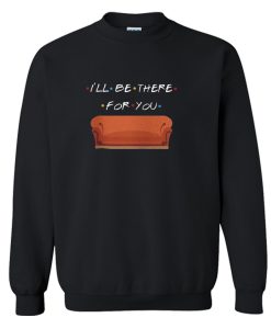 I’ll Be There For You Sweatshirt (GPMU)