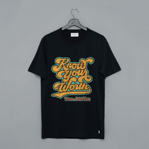 Know Your Worth Then Add Tax T Shirt (GPMU)