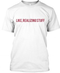 Like realizing stuff T-Shirt PU27