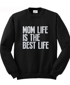 Mom Life is The Best Life Sweatshirt (GPMU)
