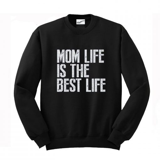Mom Life is The Best Life Sweatshirt (GPMU)