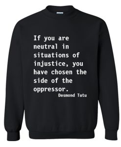 Neutral in Situations of Injustice Desmond Tutu Quote Sweatshirt (GPMU)