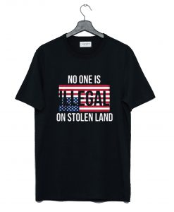No One Is Illegal On Stolen Land T-Shirt (GPMU)