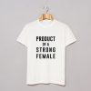 Product of a Strong Female T-Shirt (GPMU)