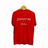 Quarantine And Chill T Shirt (GPMU)