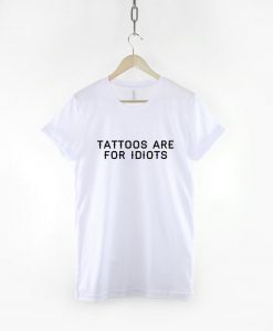 Tattoos Are For Idiots T-Shirt PU27