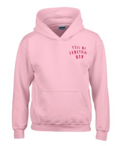 Tell Me Something New Hoodie (GPMU)