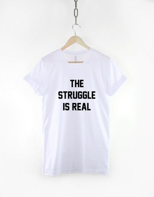 The Struggle Is Real T-Shirt PU27