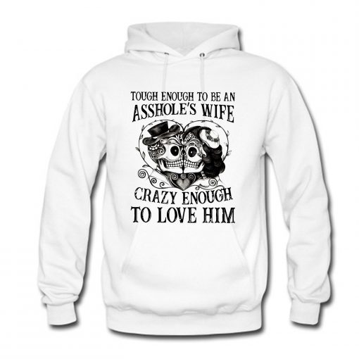 Tough Enough To Be An Asshole’s Wife Crazy Enough To Love Him Hoodie (GPMU)