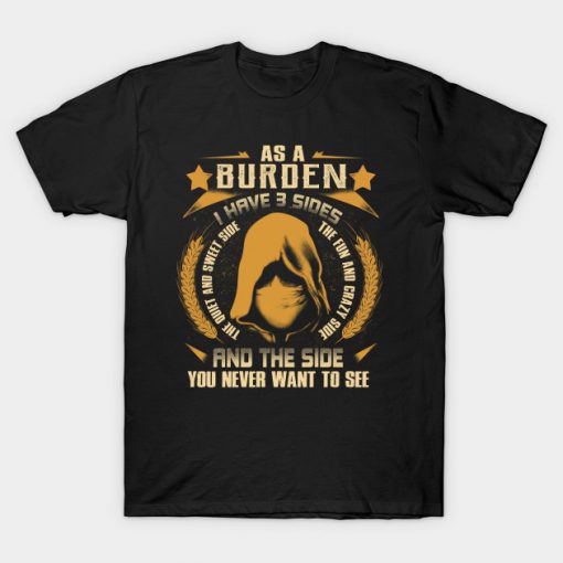 Burden I Have three Sides You Never Want to See T-Shirt AI