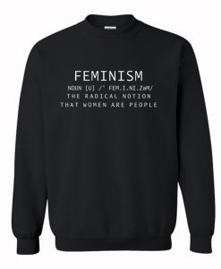 Feminism Noun Definition The Radical Notion That Women Are People Sweatshirt (GPMU)