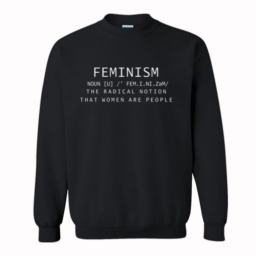 Feminism Noun Definition The Radical Notion That Women Are People Sweatshirt (GPMU)