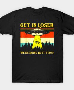 Get In Loser Were Doing Butt Stuff Vin T-Shirt AI