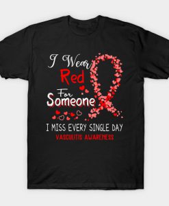 I Wear Red For Someone I Miss Every Single Day Vasculitis Awareness Support Vasculitis Warrior Gifts T-Shirt AI