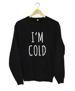 I'm Cold Sweatshirt (GPMU)