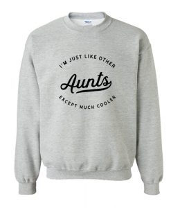 I'm Just Like Other Aunts Sweatshirt (GPMU)