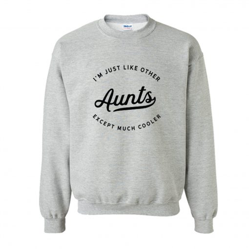 I'm Just Like Other Aunts Sweatshirt (GPMU)