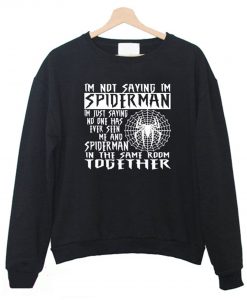 I'm Not Saying I'm Spiderman Sweatshirt (GPMU)