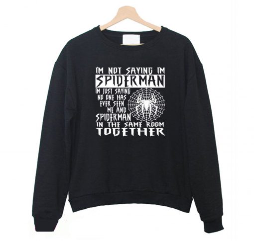 I'm Not Saying I'm Spiderman Sweatshirt (GPMU)