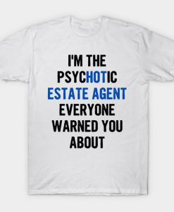 I'm The Psychotic Estate Agent Everyone Warned You About T-Shirt AI