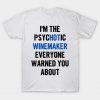 I'm The Psychotic Winemaker Everyone Warned You About T-Shirt AI