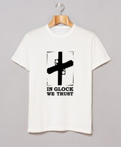 In Glock We Trust T-Shirt (GPMU)