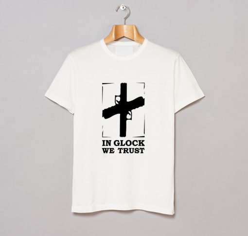 In Glock We Trust T-Shirt (GPMU)