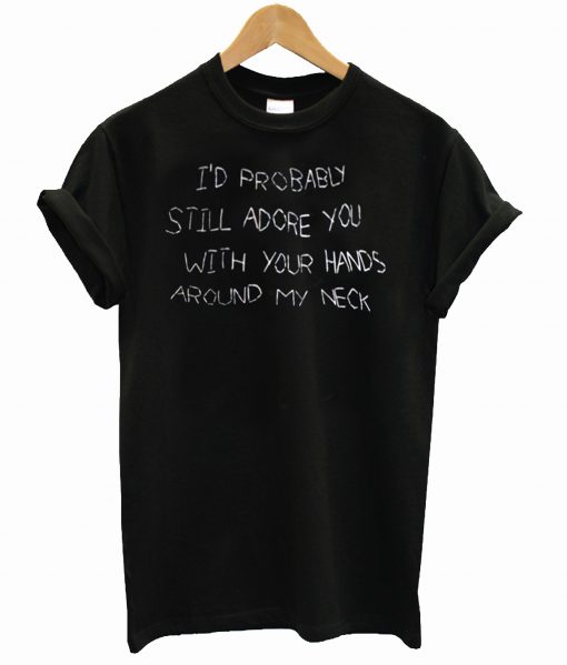 I’d Probably Still Adore You T Shirt (GPMU)