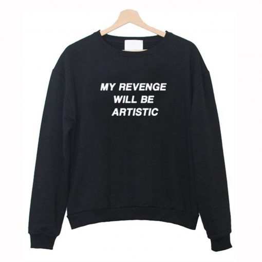 My Revenge Will Be Artistic Sweatshirt (GPMU)