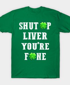 Shut Up Liver You Are Fine T-Shirt AI