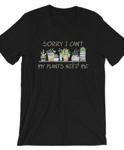 Sorry I Can’t My Plants Need Me T Shirt AI