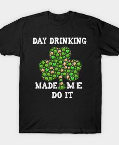 Stpatricks Day Drinking Made Me Do It T-Shirt AI